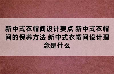 新中式衣帽间设计要点 新中式衣帽间的保养方法 新中式衣帽间设计理念是什么